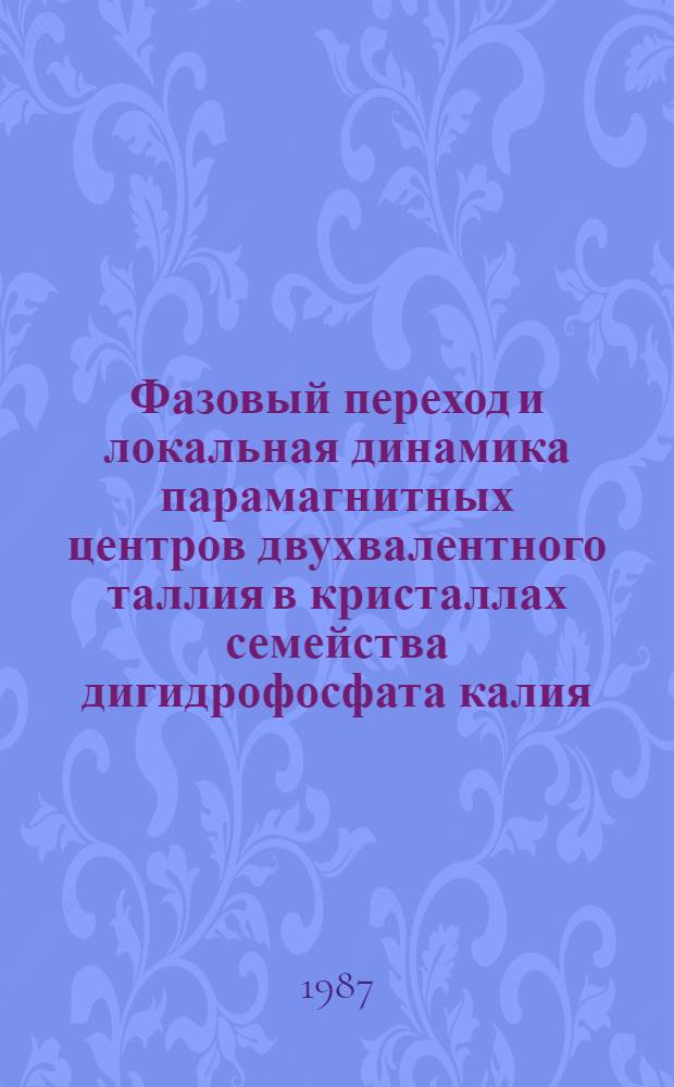 Фазовый переход и локальная динамика парамагнитных центров двухвалентного таллия в кристаллах семейства дигидрофосфата калия : Автореф. дис. на соиск. учен. степ. канд. физ.-мат. наук : (01.04.07)