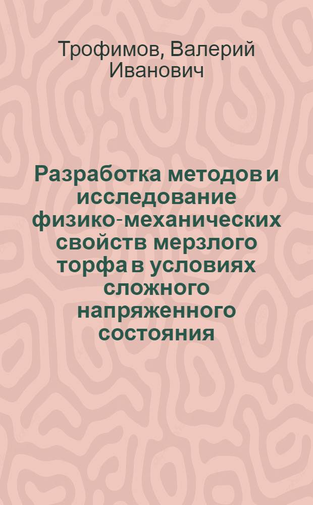 Разработка методов и исследование физико-механических свойств мерзлого торфа в условиях сложного напряженного состояния : Автореф. дис. на соиск. учен. степ. канд. техн. наук : (05.15.05)