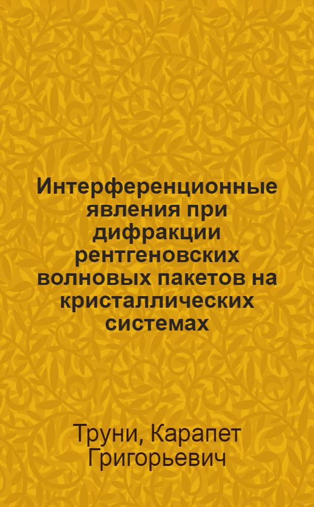 Интерференционные явления при дифракции рентгеновских волновых пакетов на кристаллических системах : Автореф. дис. на соиск. учен. степ. д-ра физ.-мат. наук : (01.04.07)