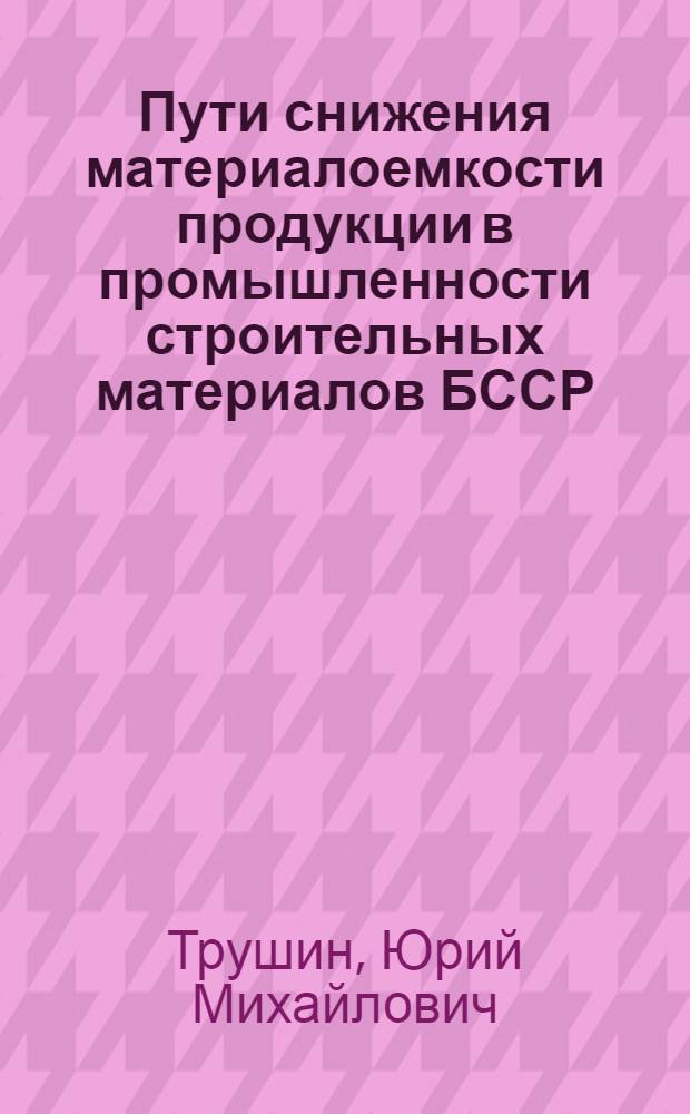 Пути снижения материалоемкости продукции в промышленности строительных материалов БССР