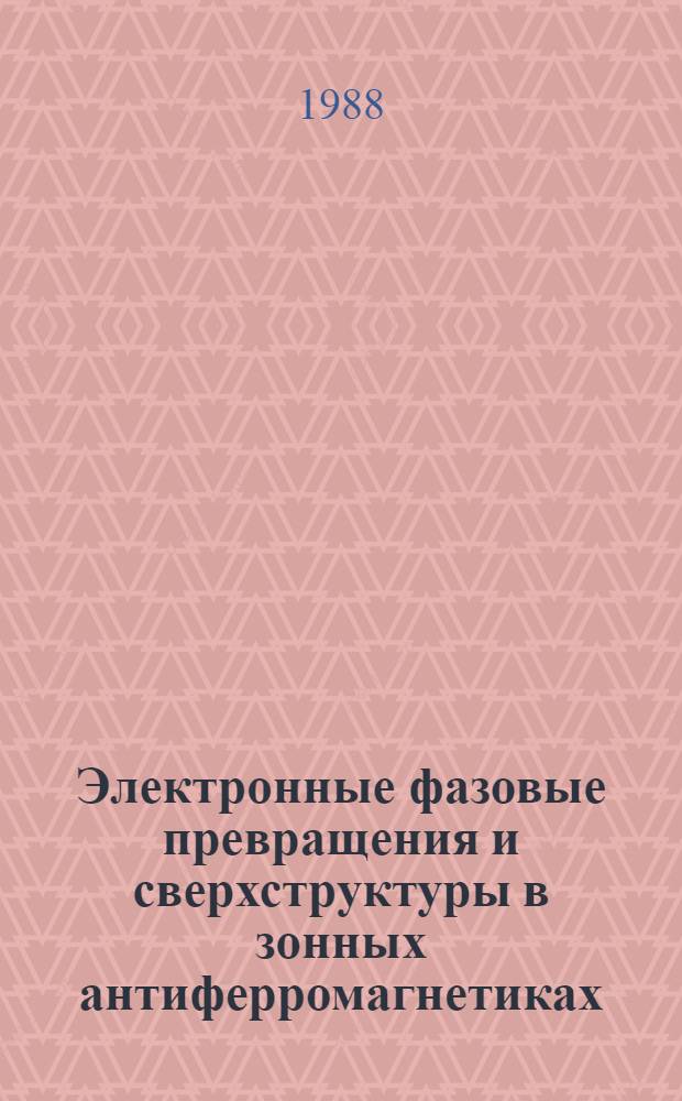 Электронные фазовые превращения и сверхструктуры в зонных антиферромагнетиках : Автореф. дис. на соиск. учен. степ. д-ра физ.-мат. наук : (01.04.07)