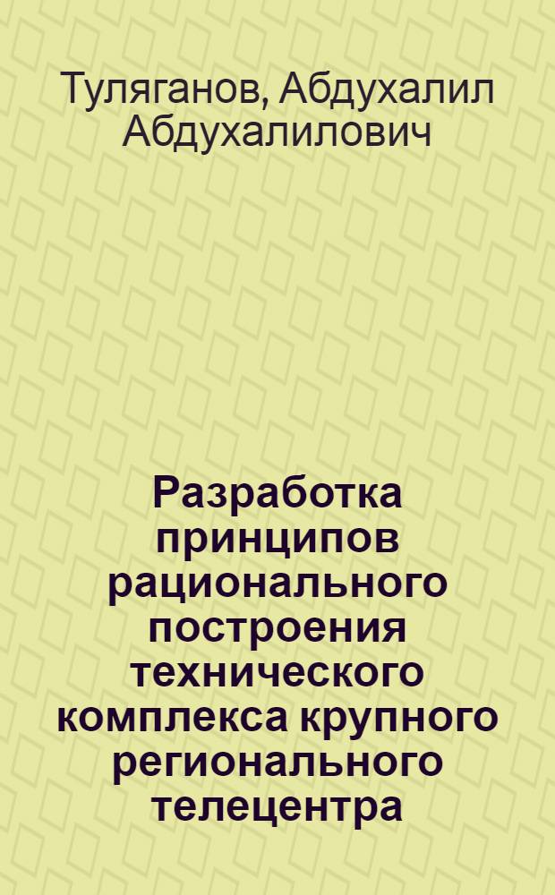 Разработка принципов рационального построения технического комплекса крупного регионального телецентра : (На прим. респ. телецентра г. Ташкента Гостелерадио УзССР) : Автореф. дис. на соиск. учен. степ. канд. техн. наук : (05.12.17; 08.00.23)