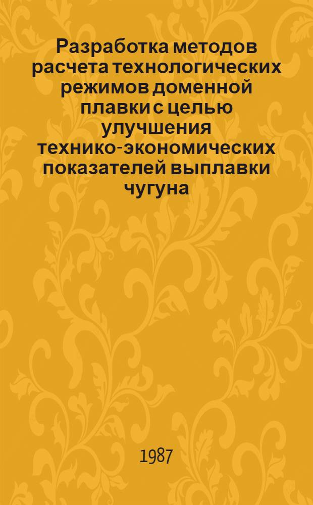 Разработка методов расчета технологических режимов доменной плавки с целью улучшения технико-экономических показателей выплавки чугуна : Автореф. дис. на соиск. учен. степ. канд. техн. наук : (05.16.02)