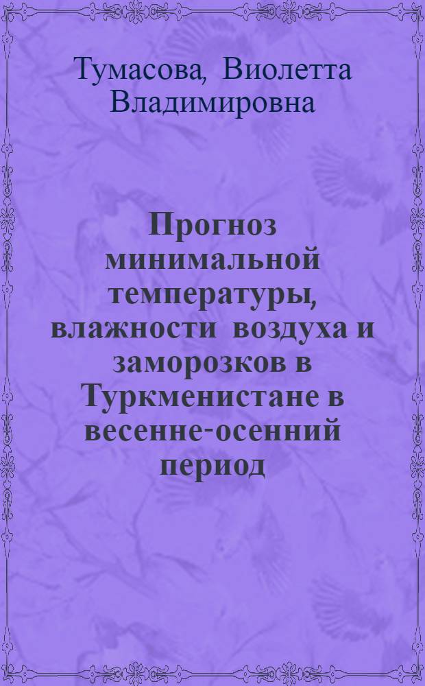 Прогноз минимальной температуры, влажности воздуха и заморозков в Туркменистане в весенне-осенний период : Автореф. дис. на соиск. учен. степ. канд. геогр. наук : (11.00.09)