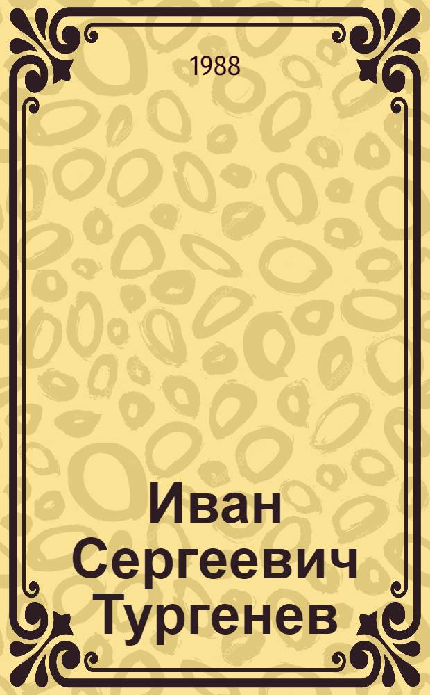 Иван Сергеевич Тургенев = Ivan Tourqueniev : Жизнь. Искусство. Время : Альбом