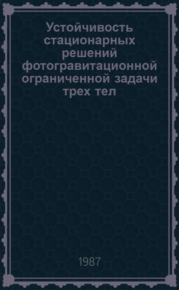 Устойчивость стационарных решений фотогравитационной ограниченной задачи трех тел : Автореф. дис. на соиск. учен. степ. канд. физ.-мат. наук : (01.02.01)