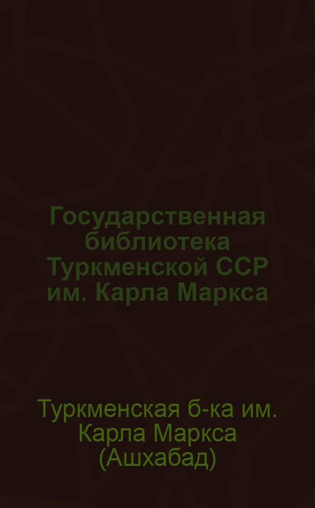 Государственная библиотека Туркменской ССР им. Карла Маркса : Путеводитель