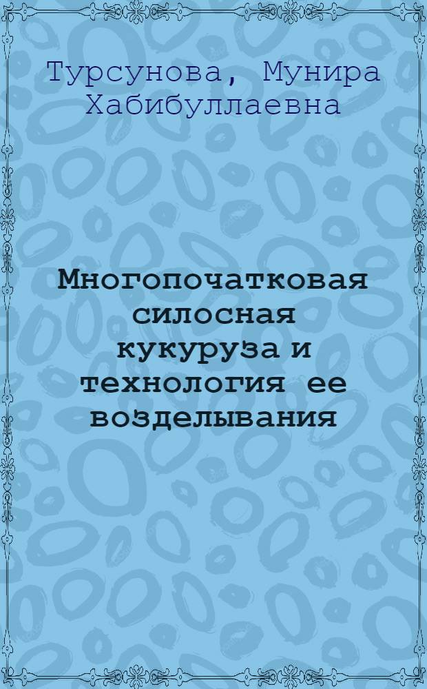 Многопочатковая силосная кукуруза и технология ее возделывания : Автореф. дис. на соиск. учен. степ. канд. с.-х. наук : (06.01.09)