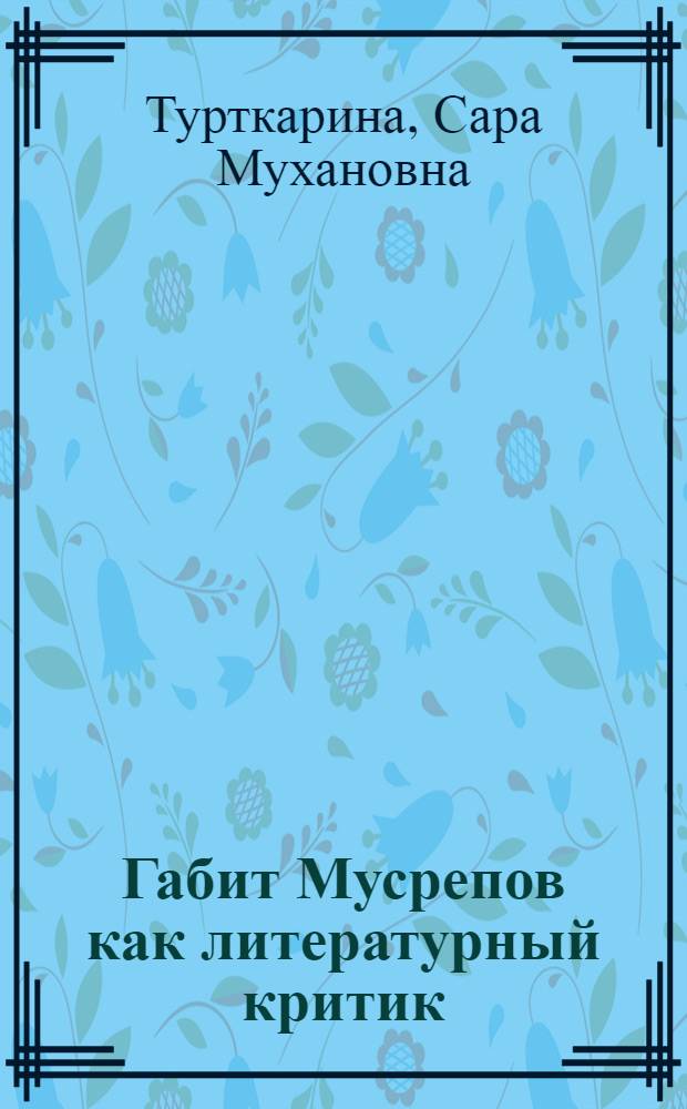 Габит Мусрепов как литературный критик : Автореф. дис. на соиск. учен. степ. канд. филол. наук : (10.01.02)