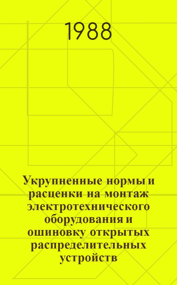 Укрупненные нормы и расценки на монтаж электротехнического оборудования и ошиновку открытых распределительных устройств (ОРУ) напряжением 500 кВ : УН 87-12 / Минэнерго СССР : Срок действия до 01.01.92
