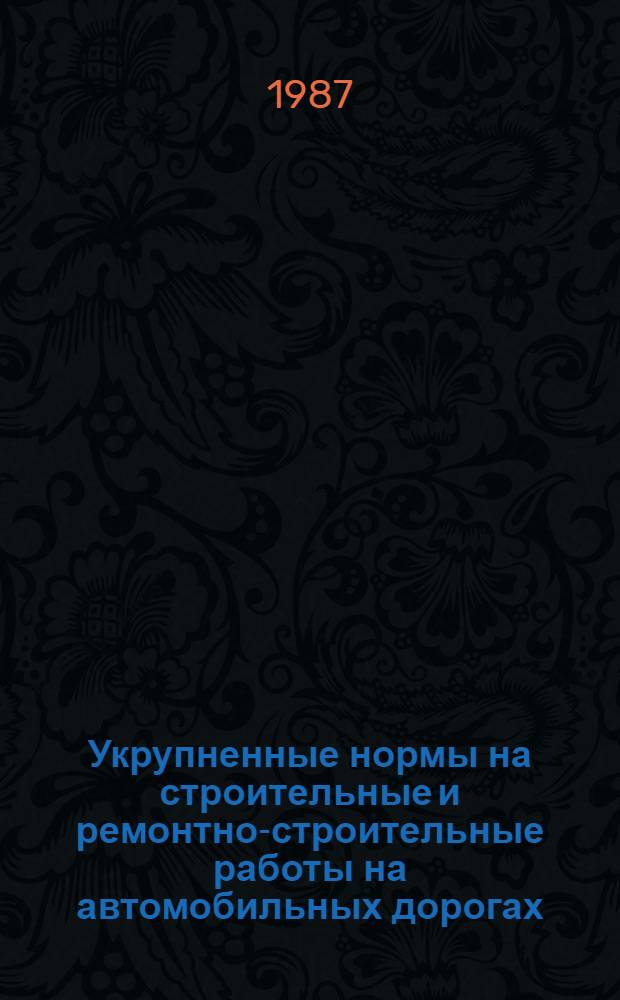 Укрупненные нормы на строительные и ремонтно-строительные работы на автомобильных дорогах : (Срок действия до 1992 г.)