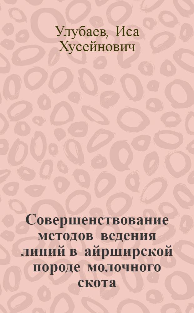 Совершенствование методов ведения линий в айрширской породе молочного скота : Автореф. дис. на соиск. учен. степ. канд. с.-х. наук : (06.02.01)