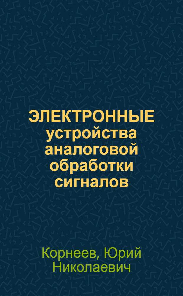ЭЛЕКТРОННЫЕ устройства аналоговой обработки сигналов : Учеб. пособие