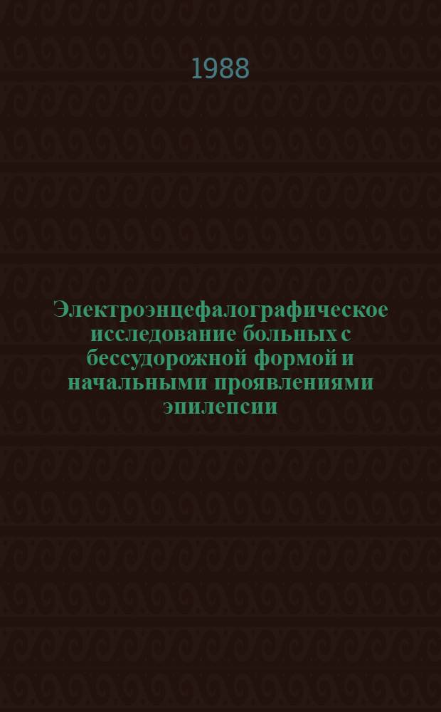 Электроэнцефалографическое исследование больных с бессудорожной формой и начальными проявлениями эпилепсии : (Метод. рекомендации)