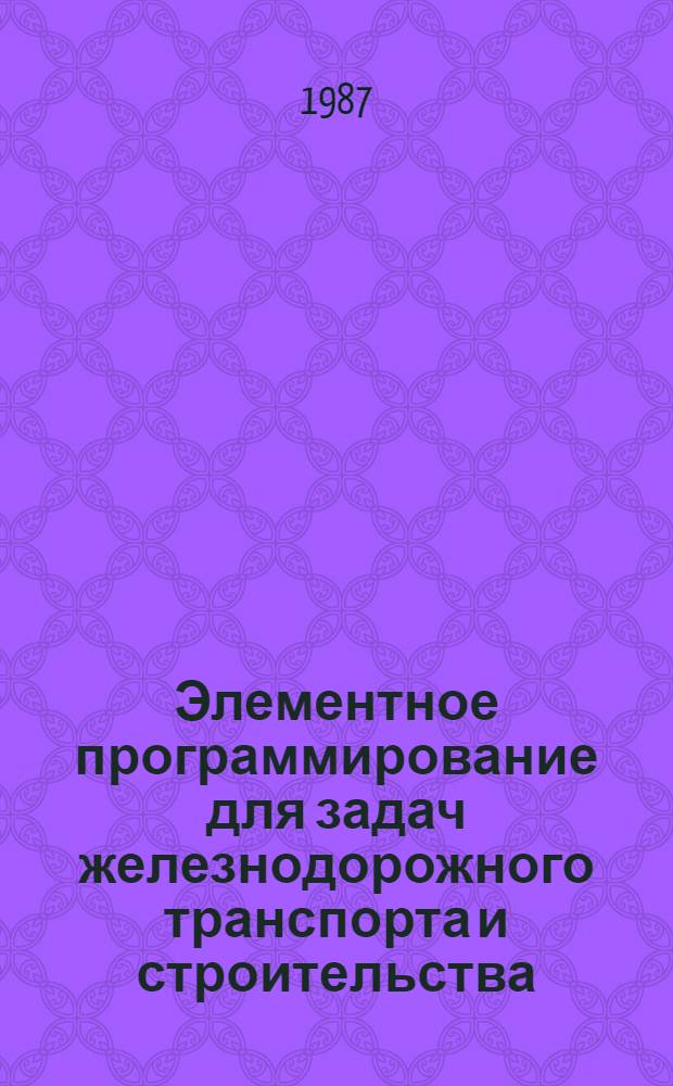 Элементное программирование для задач железнодорожного транспорта и строительства : Учеб. пособие
