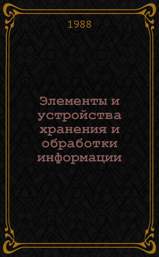Элементы и устройства хранения и обработки информации : Сб. ст