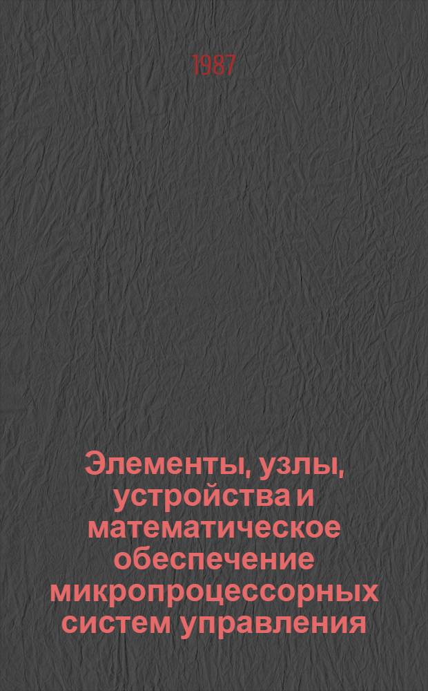 Элементы, узлы, устройства и математическое обеспечение микропроцессорных систем управления : Межвуз. сб