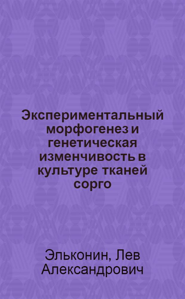 Экспериментальный морфогенез и генетическая изменчивость в культуре тканей сорго : Автореф. дис. на соиск. учен. степ. канд. биол. наук : (03.00.15)