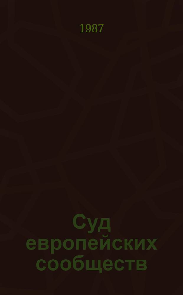 Суд европейских сообществ : Правовые формы обеспечения западноевроп. интеграции
