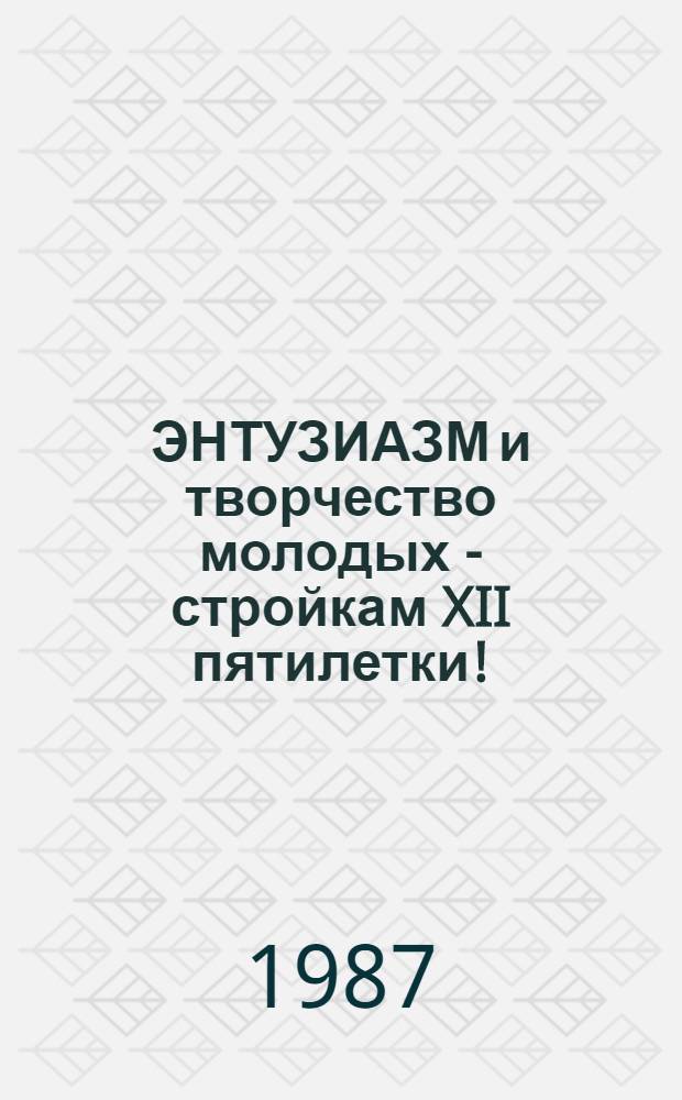 ЭНТУЗИАЗМ и творчество молодых - стройкам XII пятилетки! : Тез. докл. обл. науч.-практ. конф. молодых ученых и специалистов (г. Донецк, 22-23 апр. 1987 г.)