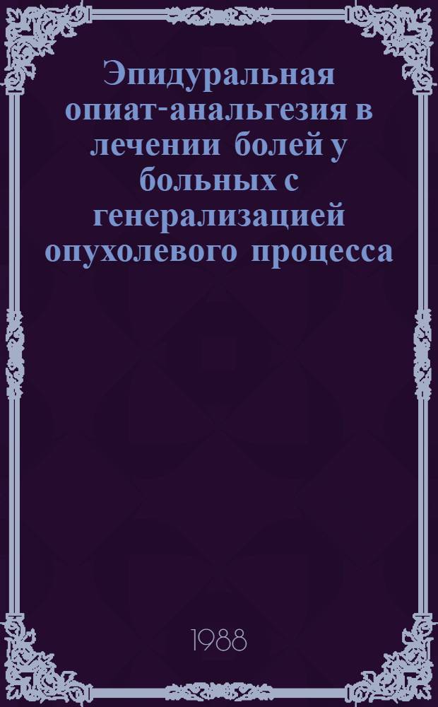 Эпидуральная опиат-анальгезия в лечении болей у больных с генерализацией опухолевого процесса : Метод. рекомендации