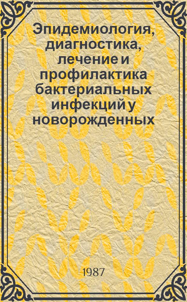 Эпидемиология, диагностика, лечение и профилактика бактериальных инфекций у новорожденных