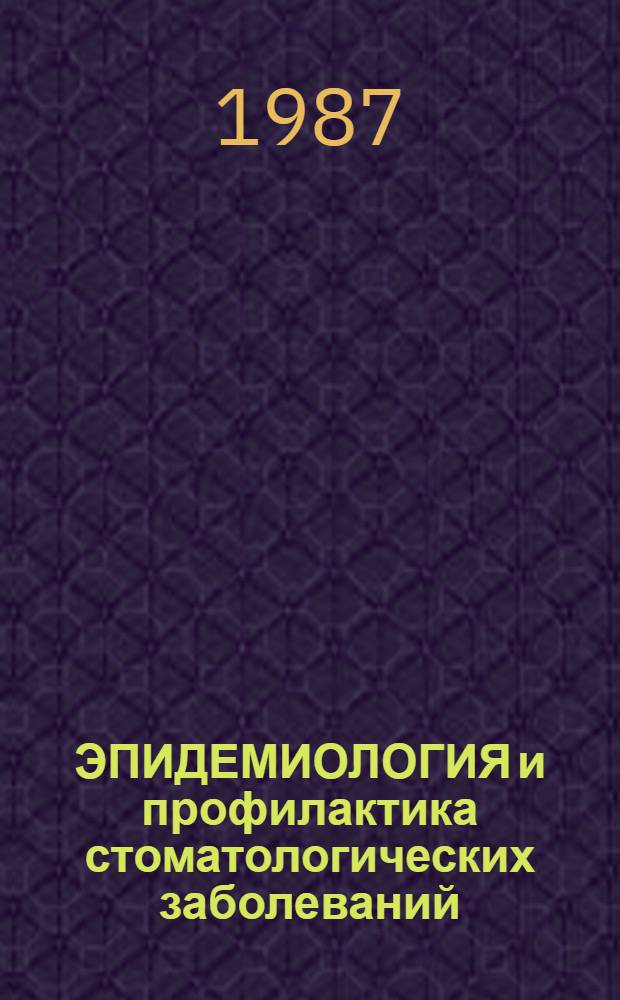 ЭПИДЕМИОЛОГИЯ и профилактика стоматологических заболеваний : Сб. ст.