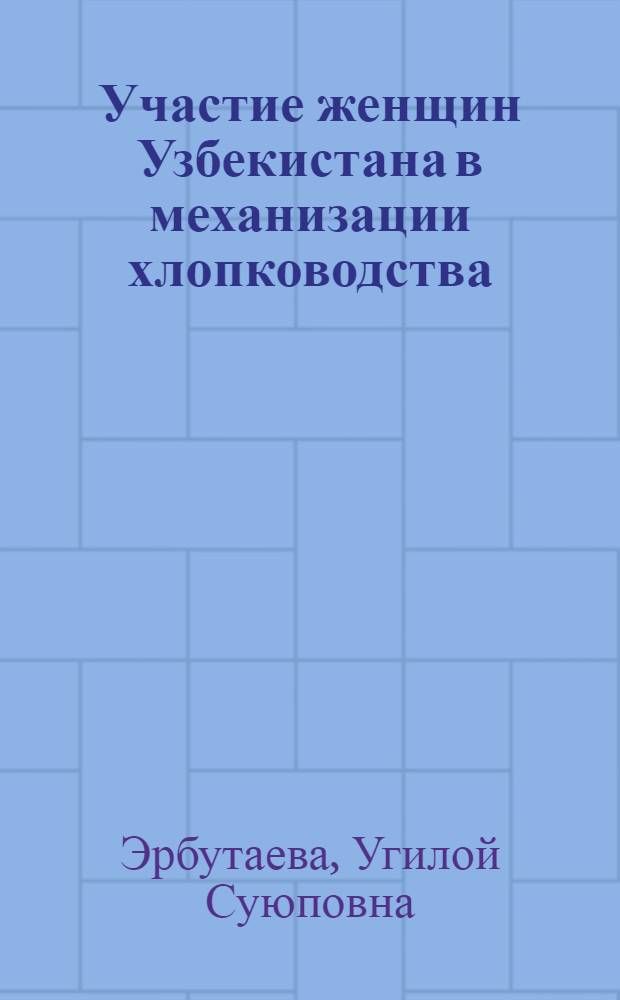 Участие женщин Узбекистана в механизации хлопководства (70-е годы) : Автореф. дис. на соиск. учен. степ. канд. ист. наук : (07.00.02)