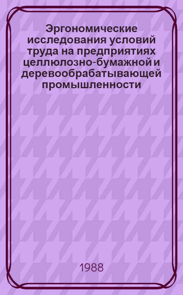 Эргономические исследования условий труда на предприятиях целлюлозно-бумажной и деревообрабатывающей промышленности : Сб. науч. тр