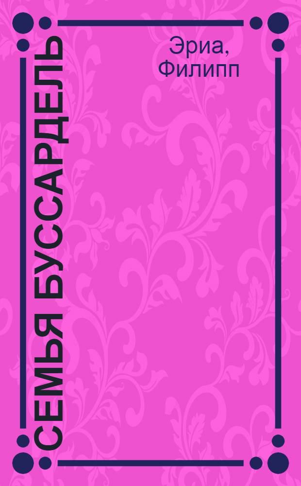 Семья Буссардель; Испорченные дети: Романы: Пер. с фр. / Филипп Эриа; Худож. В. Кочергин