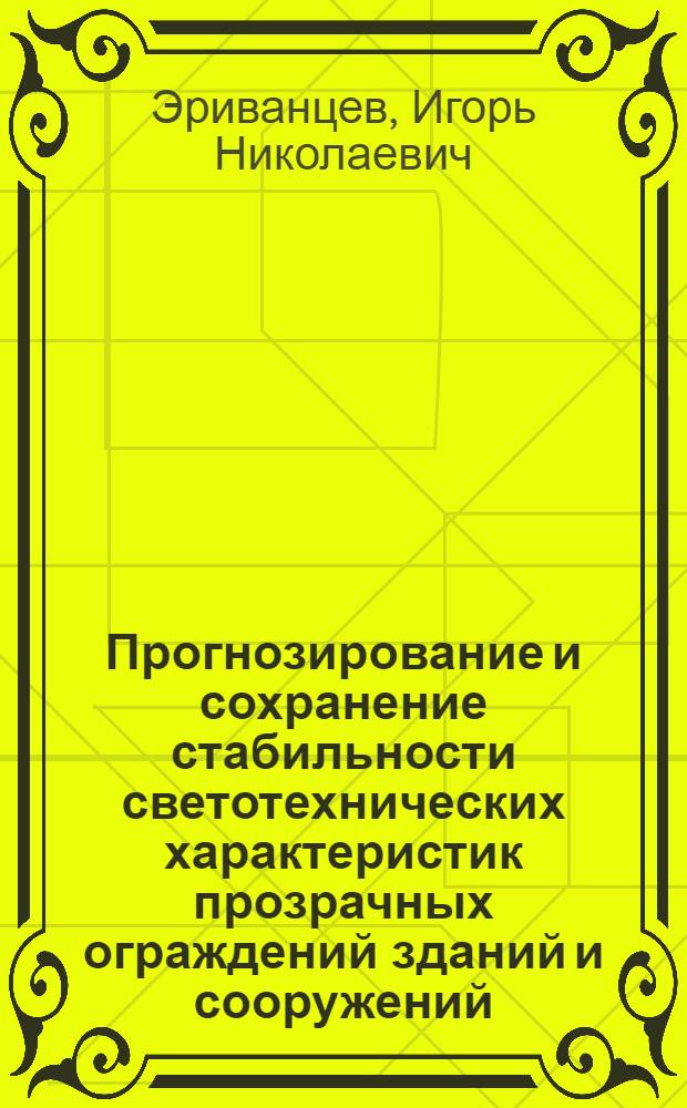 Прогнозирование и сохранение стабильности светотехнических характеристик прозрачных ограждений зданий и сооружений : Автореф. дис. на соиск. учен. степ. д. т. н