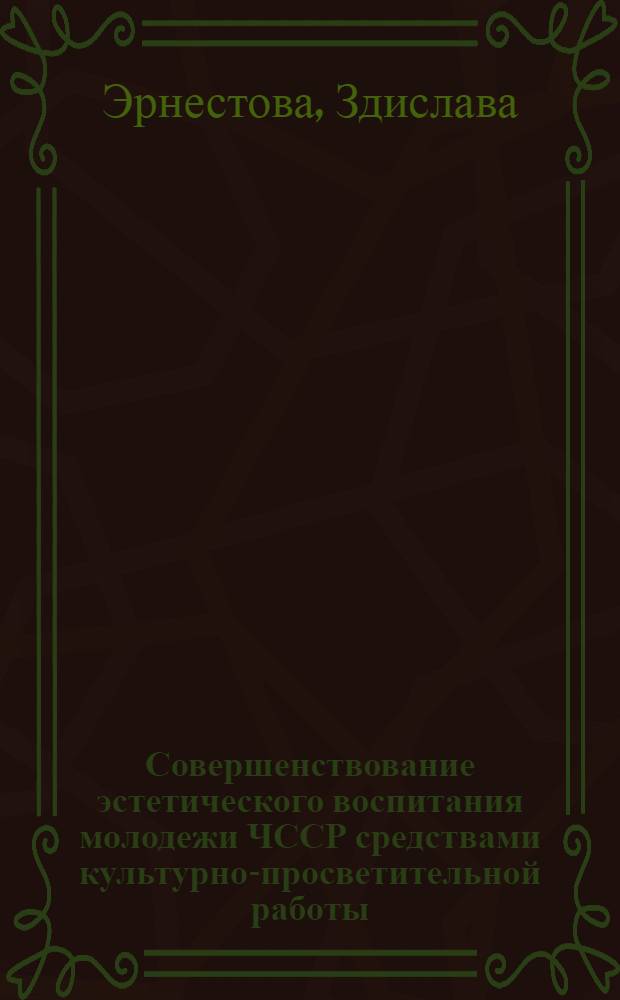 Совершенствование эстетического воспитания молодежи ЧССР средствами культурно-просветительной работы : Автореф. дис. на соиск. учен. степ. канд. пед. наук : (13.00.05)