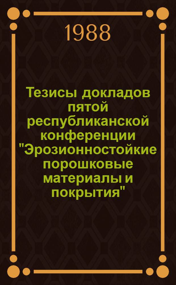 Тезисы докладов пятой республиканской конференции "Эрозионностойкие порошковые материалы и покрытия"