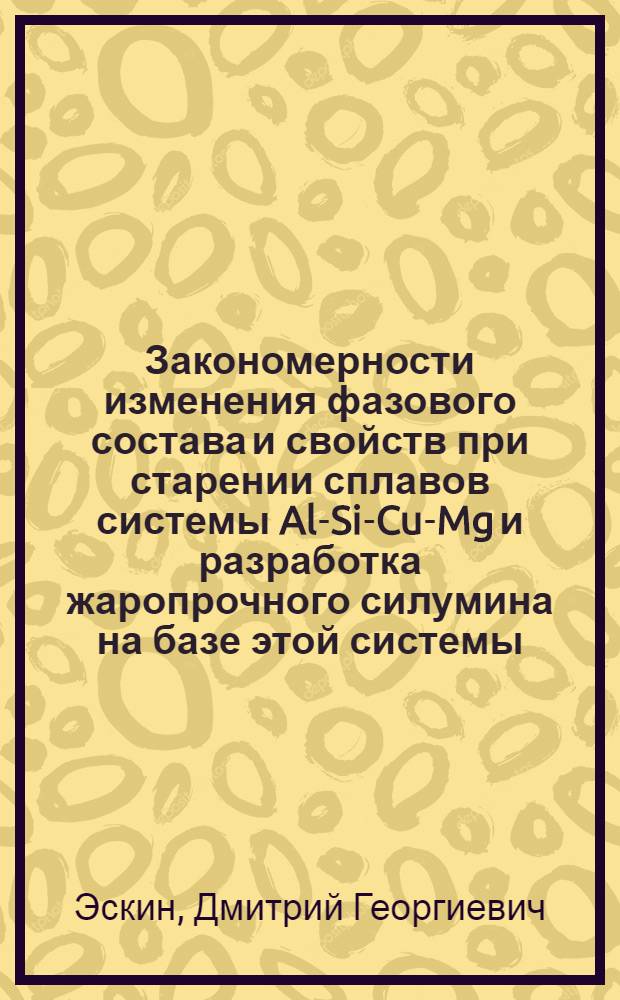 Закономерности изменения фазового состава и свойств при старении сплавов системы Al-Si-Cu-Mg и разработка жаропрочного силумина на базе этой системы : Автореф. дис. на соиск. учен. степ. к. т. н