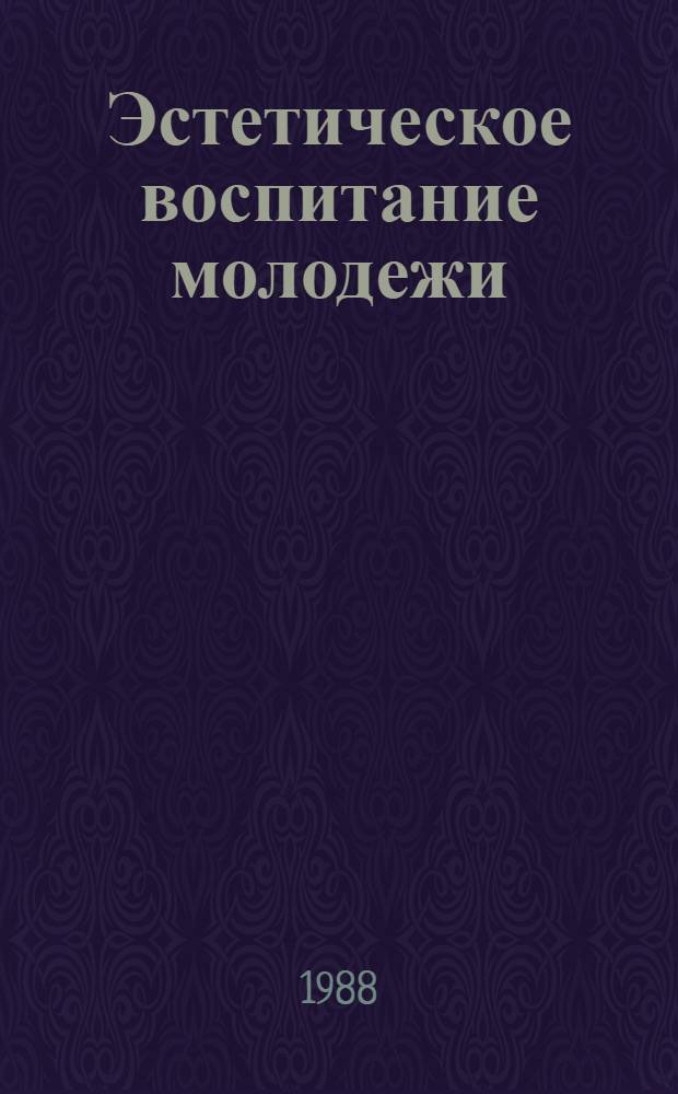 Эстетическое воспитание молодежи : (Тез. науч.-практ. конф.)
