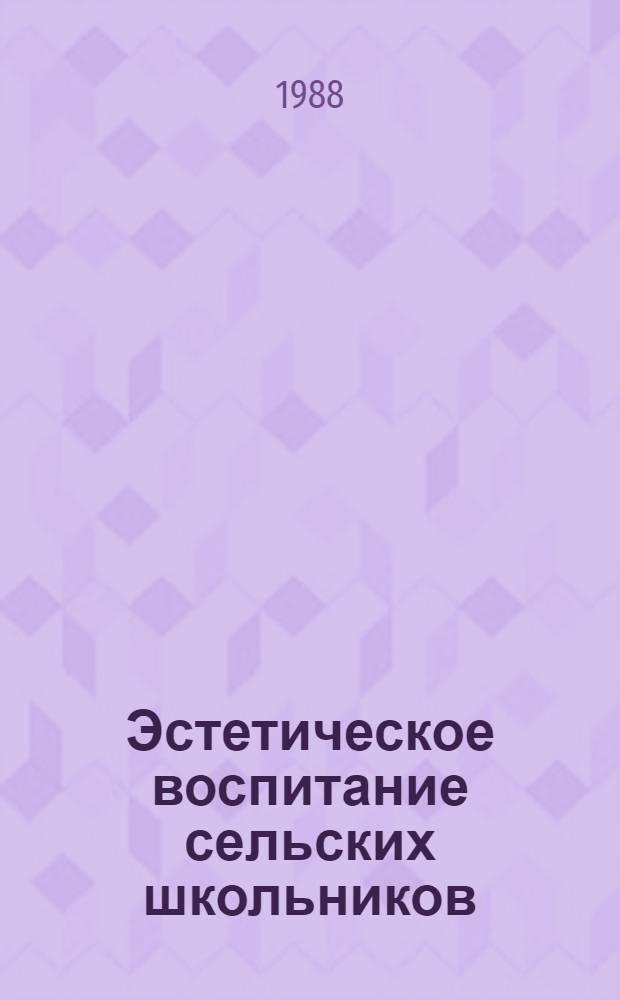 Эстетическое воспитание сельских школьников : (Опыт пед. исслед. в шк. Зап. Сибири и Урала) : Межвуз. сб. науч. тр