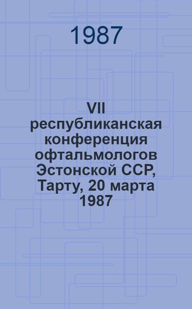 VII республиканская конференция офтальмологов Эстонской ССР, Тарту, 20 марта 1987 : Тез. докл