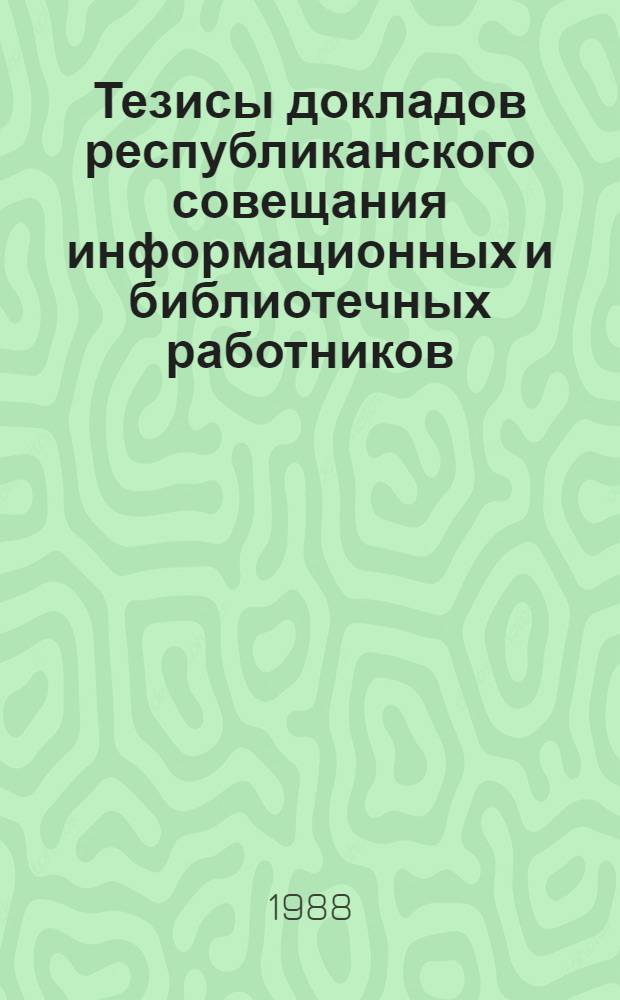 Тезисы докладов республиканского совещания информационных и библиотечных работников, 16-17 авг. 1988 г., Вярска