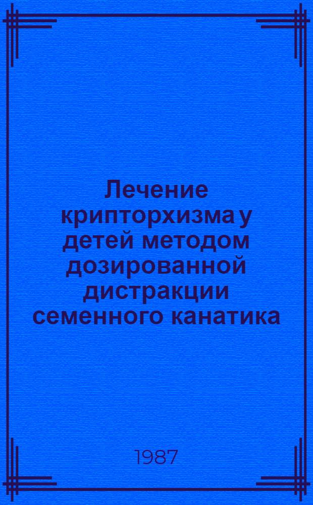 Лечение крипторхизма у детей методом дозированной дистракции семенного канатика : Автореф. дис. на соиск. учен. степ. к. м. н