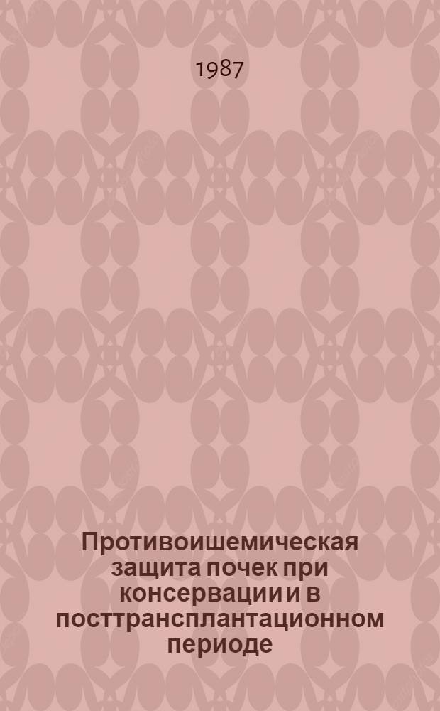 Противоишемическая защита почек при консервации и в посттрансплантационном периоде : Автореф. дис. на соиск. учен. степ. д-ра мед. наук : (14.00.41)