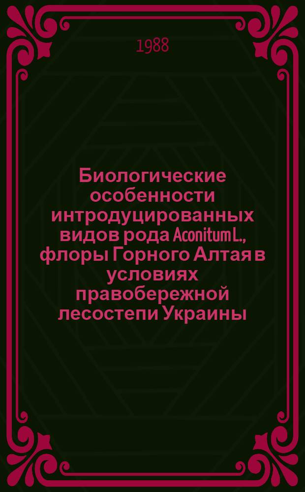 Биологические особенности интродуцированных видов рода Aconitum L., флоры Горного Алтая в условиях правобережной лесостепи Украины : Автореф. дис. на соиск. учен. степ. канд. биол. наук : (03.00.05)
