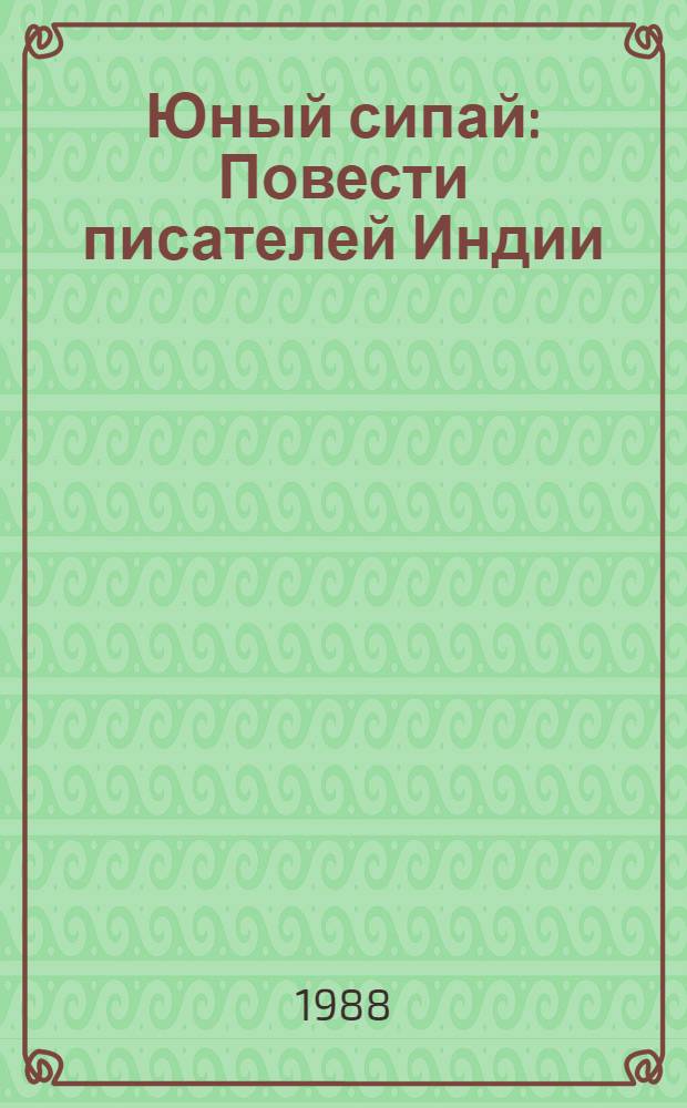Юный сипай : Повести писателей Индии : Для сред. и ст. возраста : Пер. с англ., хинди