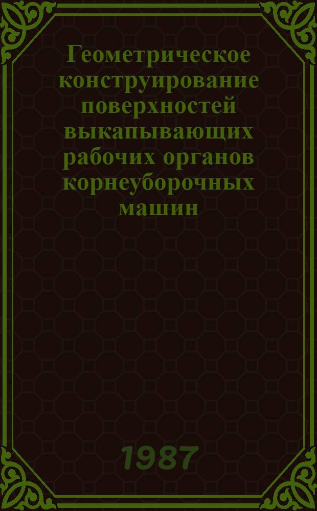 Геометрическое конструирование поверхностей выкапывающих рабочих органов корнеуборочных машин : Автореф. дис. на соиск. учен. степ. канд. техн. наук : (05.01.01)