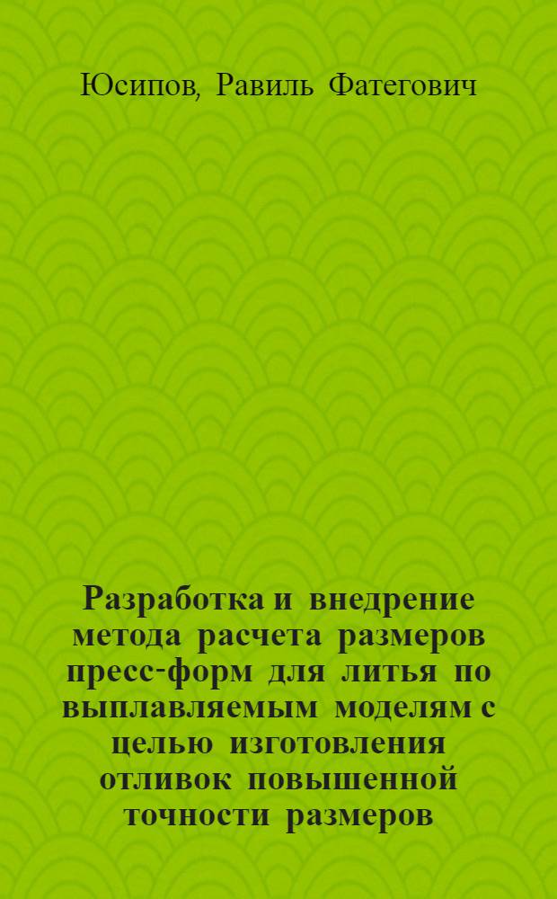 Разработка и внедрение метода расчета размеров пресс-форм для литья по выплавляемым моделям с целью изготовления отливок повышенной точности размеров : Автореф. дис. на соиск. учен. степ. к. т. н