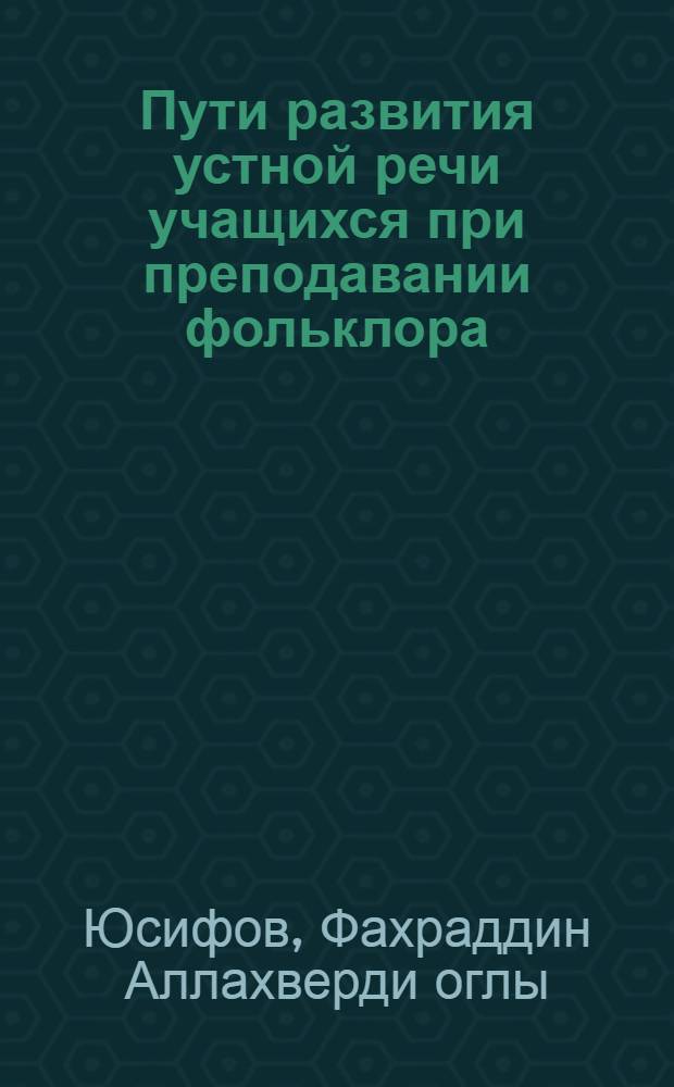 Пути развития устной речи учащихся при преподавании фольклора : (4-7 кл.) : Автореф. дис. на соиск. учен. степ. канд. пед. наук : (13.00.02)