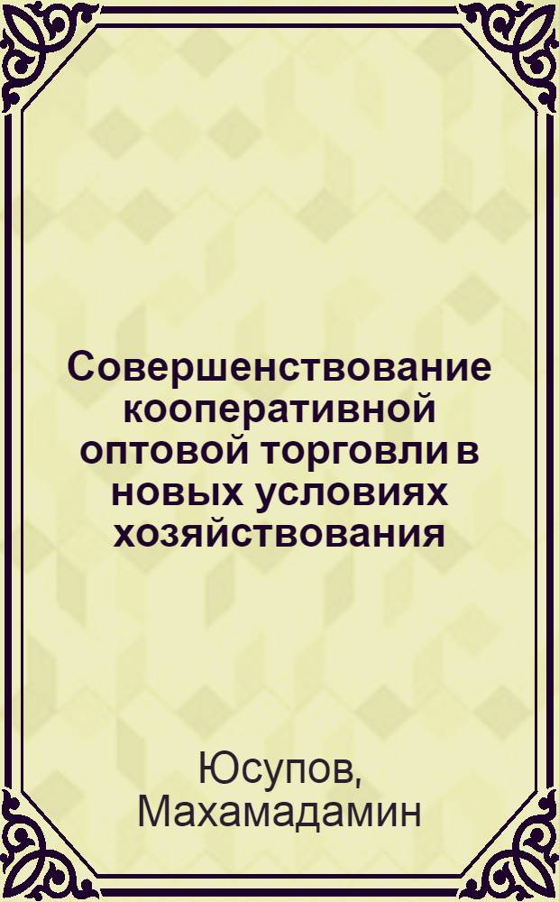 Совершенствование кооперативной оптовой торговли в новых условиях хозяйствования : В помощь лектору