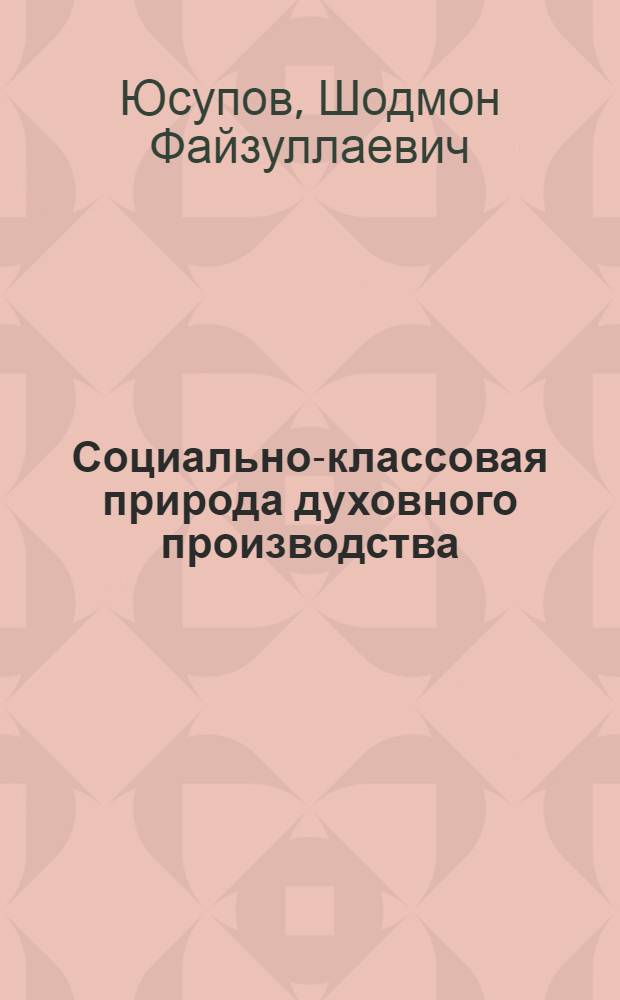 Социально-классовая природа духовного производства : Автореф. дис. на соиск. учен. степ. к. филос. н
