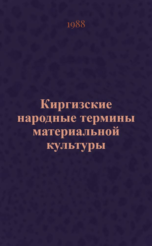 Киргизские народные термины материальной культуры : (На материалах ворсового и безворсового ткачества и войлочных изделий) : Автореф. дис. на соиск. учен. степ. канд. филол. наук : (10.02.06)