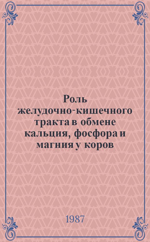 Роль желудочно-кишечного тракта в обмене кальция, фосфора и магния у коров : Автореф. дис. на соиск. учен. степ. канд. биол. наук : (03.00.13)