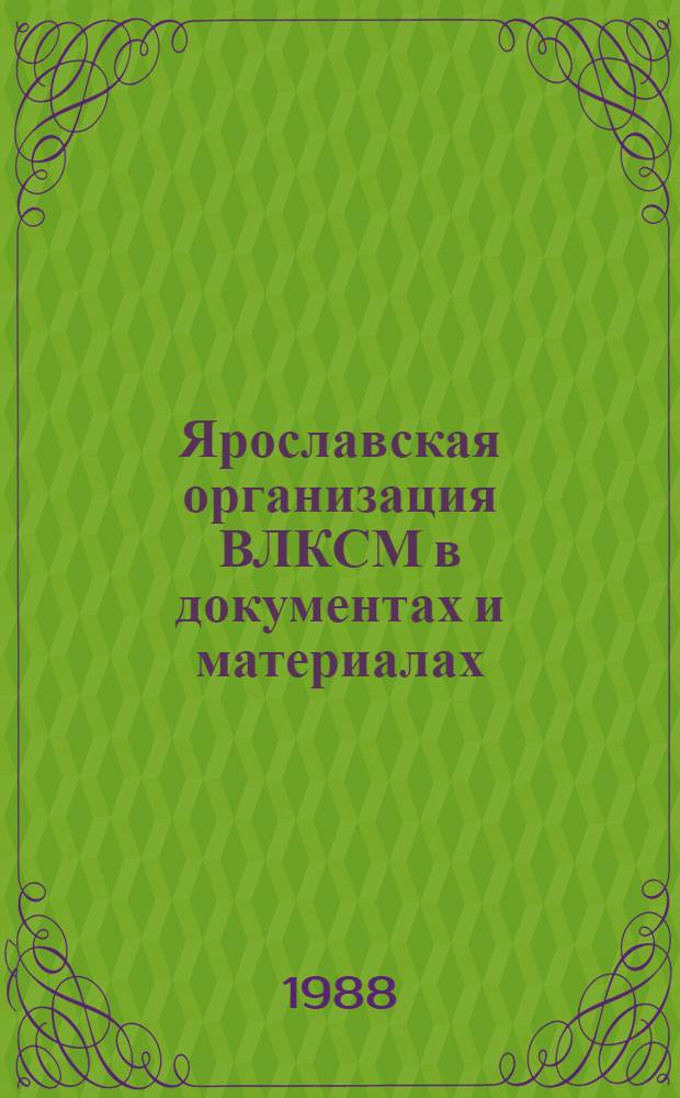 Ярославская организация ВЛКСМ в документах и материалах (1918-1987 гг.) : Сборник
